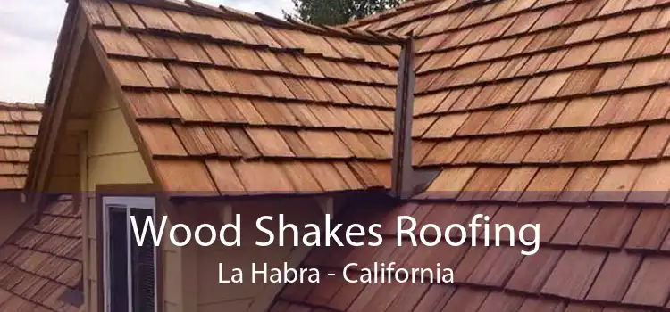 Wood Shakes Roofing La Habra - California